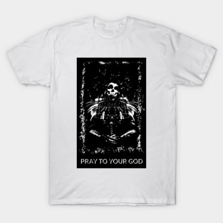 Pray to your God T-Shirt